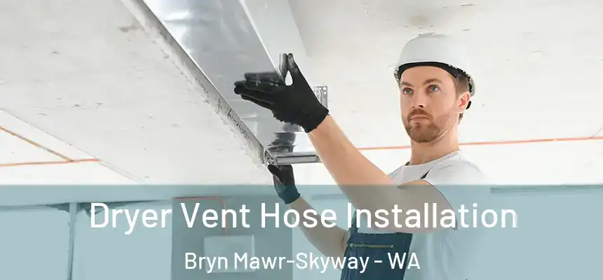  Dryer Vent Hose Installation Bryn Mawr-Skyway - WA