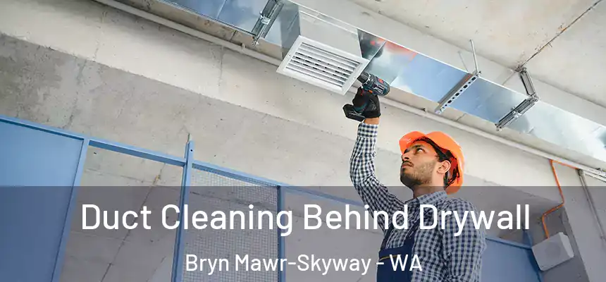  Duct Cleaning Behind Drywall Bryn Mawr-Skyway - WA