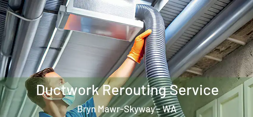  Ductwork Rerouting Service Bryn Mawr-Skyway - WA
