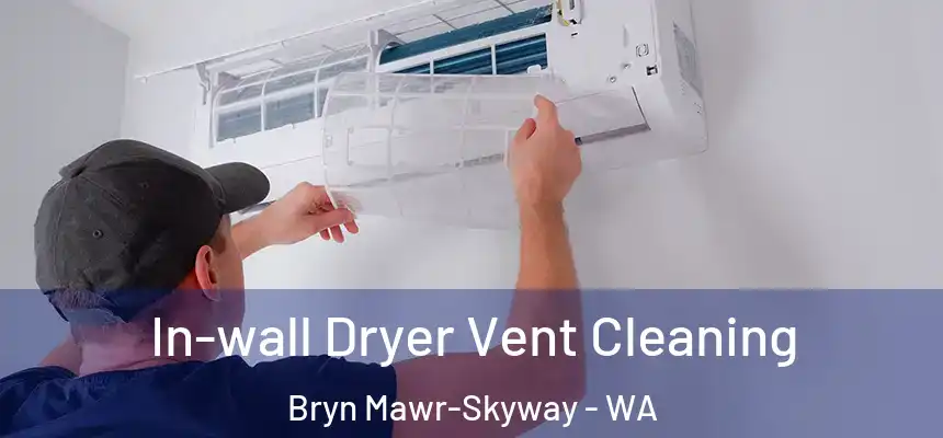  In-wall Dryer Vent Cleaning Bryn Mawr-Skyway - WA