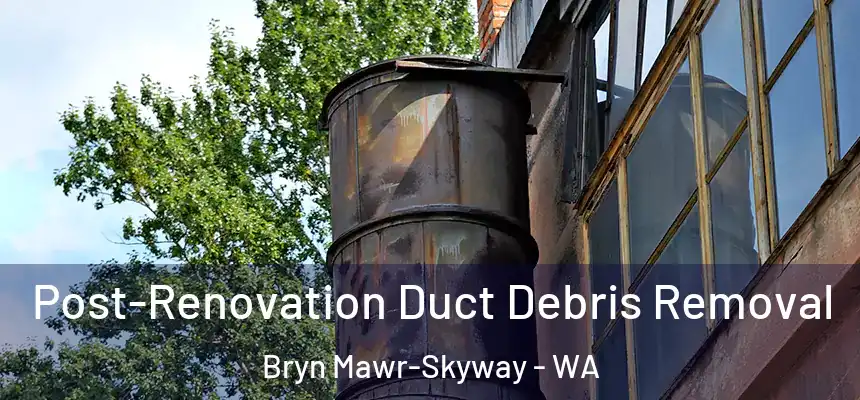  Post-Renovation Duct Debris Removal Bryn Mawr-Skyway - WA